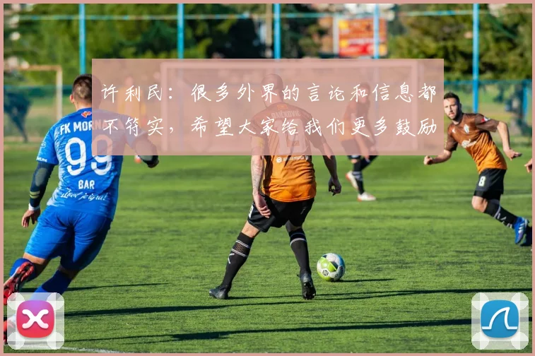 许利民：很多外界的言论和信息都不符实，希望大家给我们更多鼓励